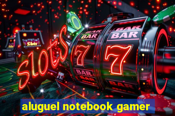 aluguel notebook gamer